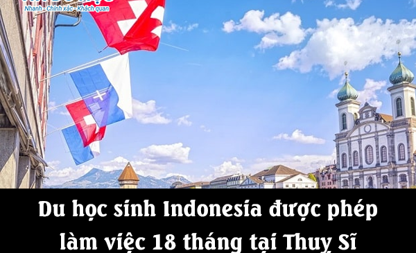 Du học sinh Indonesia được phép làm việc 18 tháng tại Thuỵ Sĩ