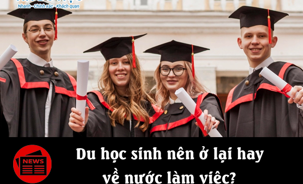 Du học sinh nên ở lại hay về nước làm việc?