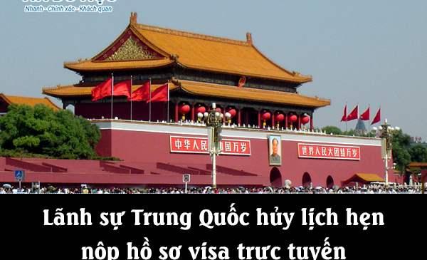 Lãnh sự Trung Quốc hủy lịch hẹn nộp hồ sơ visa trực tuyến