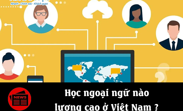 Học ngoại ngữ nào lương cao ở Việt Nam ? 