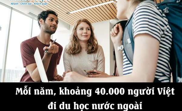 Mỗi năm, khoảng 40.000 người Việt đi du học nước ngoài