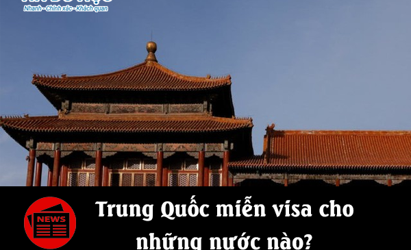 Trung Quốc miễn visa cho những nước nào?